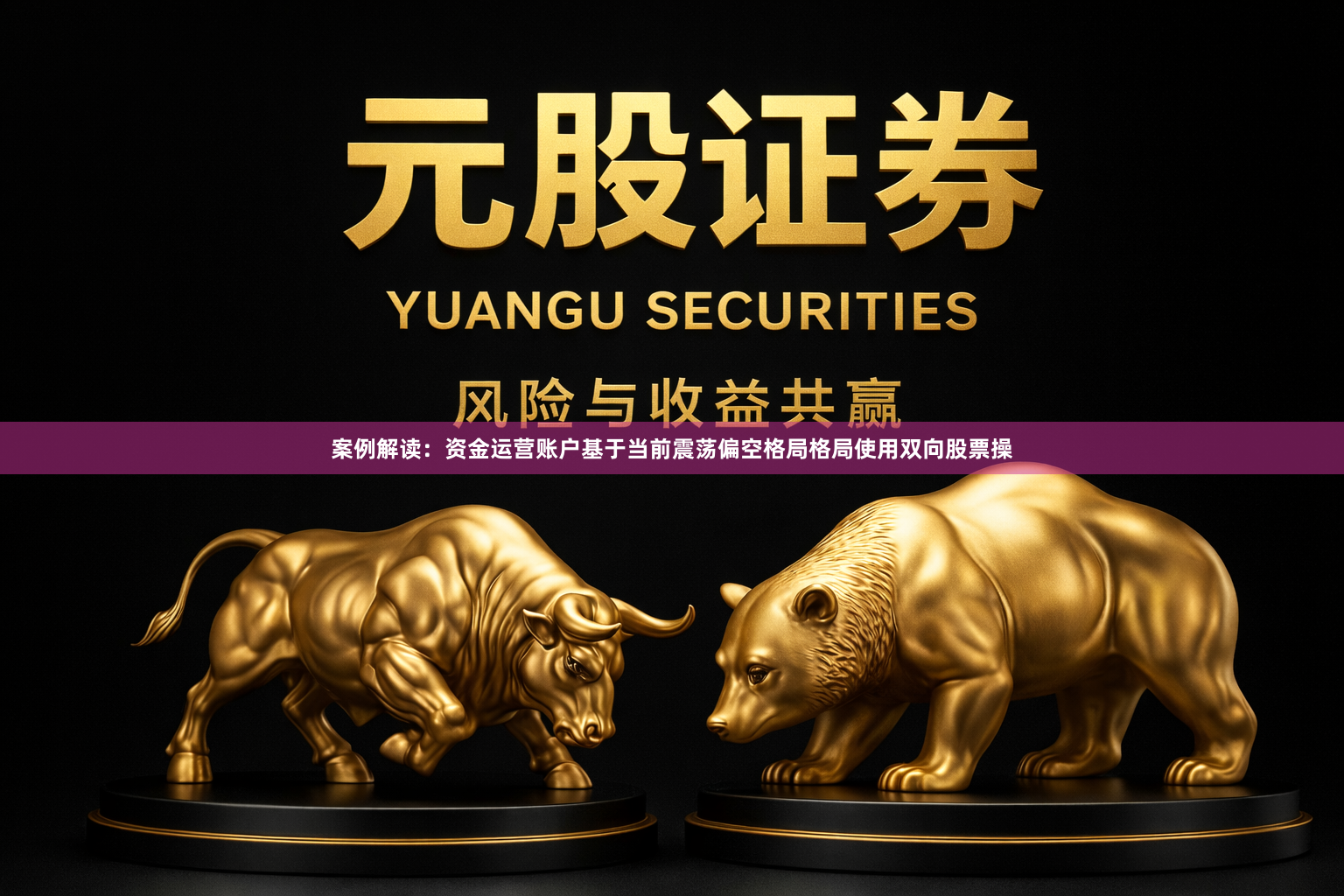 案例解读：资金运营账户基于当前震荡偏空格局格局使用双向股票操